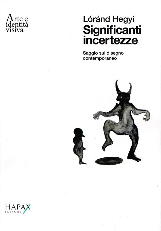 Significanti incertezze. Saggio sul disegno contemporaneo. Ediz. multilingue by Lorand Hegyi